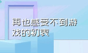 再也感受不到游戏的初衷