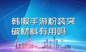 韩服手游粉装突破材料有用吗