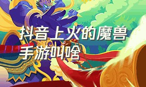 抖音上火的魔兽手游叫啥