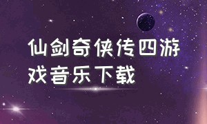 仙剑奇侠传四游戏音乐下载