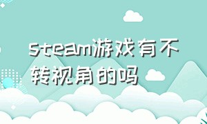 steam游戏有不转视角的吗