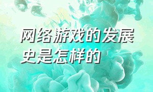 网络游戏的发展史是怎样的