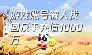 游戏账号被人找回反手充值1000万