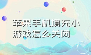 苹果手机填充小游戏怎么关闭