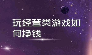 玩经营类游戏如何挣钱