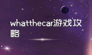 whatthecar游戏攻略