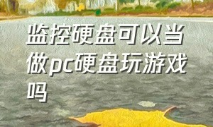 监控硬盘可以当做pc硬盘玩游戏吗