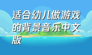 适合幼儿做游戏的背景音乐中文版