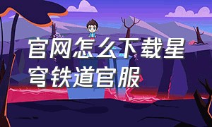 官网怎么下载星穹铁道官服