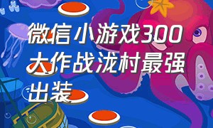 微信小游戏300大作战泷村最强出装