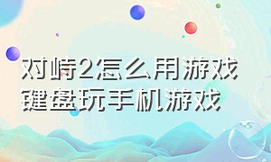 对峙2怎么用游戏键盘玩手机游戏