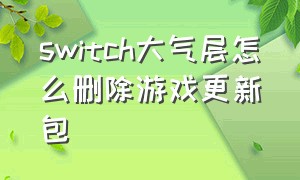 switch大气层怎么删除游戏更新包