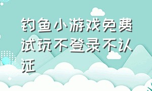 钓鱼小游戏免费试玩不登录不认证