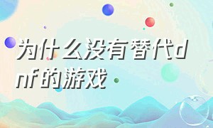 为什么没有替代dnf的游戏