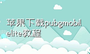 苹果下载pubgmobilelite教程