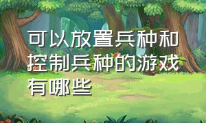 可以放置兵种和控制兵种的游戏有哪些