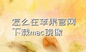 怎么在苹果官网下载mac镜像