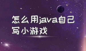 怎么用java自己写小游戏