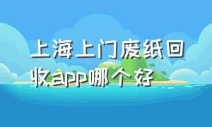 上海上门废纸回收app哪个好