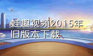 蛙趣视频2015年旧版本下载