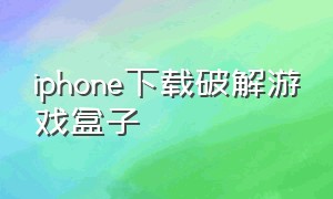 iphone下载破解游戏盒子