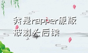 我是rapper原版被剃头后续