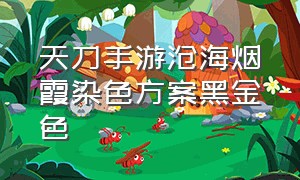 天刀手游沧海烟霞染色方案黑金色