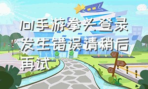 lol手游拳头登录发生错误请稍后再试