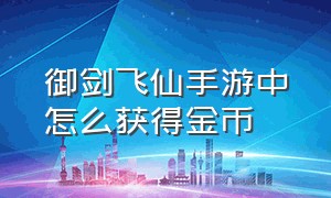 御剑飞仙手游中怎么获得金币