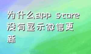 为什么app store没有显示微信更新