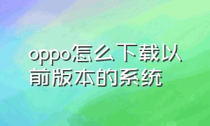 oppo怎么下载以前版本的系统