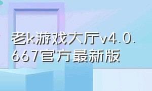 老k游戏大厅v4.0.667官方最新版