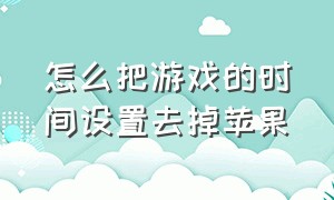 怎么把游戏的时间设置去掉苹果