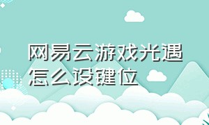 网易云游戏光遇怎么设键位