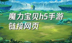 魔力宝贝h5手游链接网页