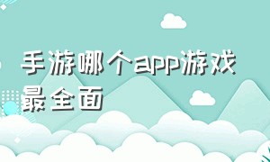 手游哪个app游戏最全面