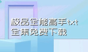 极品全能高手txt全集免费下载