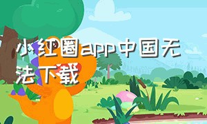 小红圈app中国无法下载