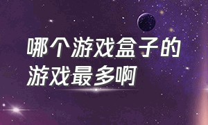 哪个游戏盒子的游戏最多啊