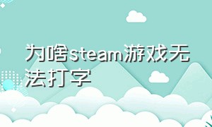 为啥steam游戏无法打字