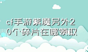 cf手游紫魔另外20个碎片在哪领取