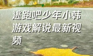 逃跑吧少年小韩游戏解说最新视频