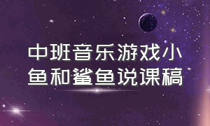 中班音乐游戏小鱼和鲨鱼说课稿