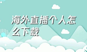 海外直播个人怎么下载