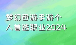 梦幻西游手游个人首选职业2024