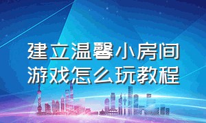 建立温馨小房间游戏怎么玩教程