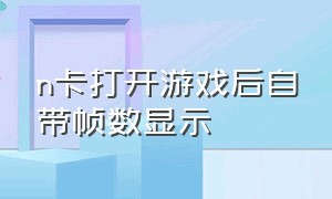 n卡打开游戏后自带帧数显示