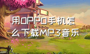 用OPPO手机怎么下载MP3音乐