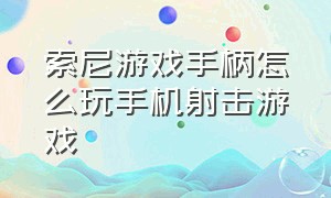 索尼游戏手柄怎么玩手机射击游戏