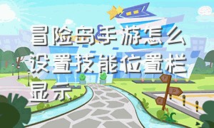 冒险岛手游怎么设置技能位置栏显示